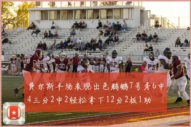 费尔斯半场表现出色鹈鹕7号秀6中4三分2中2轻松拿下12分2板1助