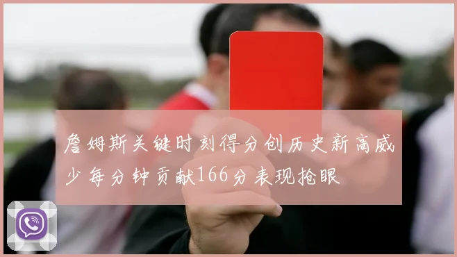 詹姆斯关键时刻得分创历史新高威少每分钟贡献166分表现抢眼