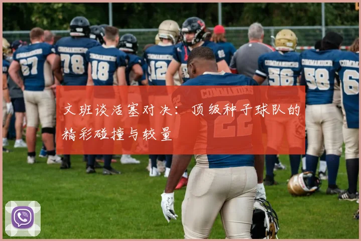 文班谈活塞对决：顶级种子球队的精彩碰撞与较量
