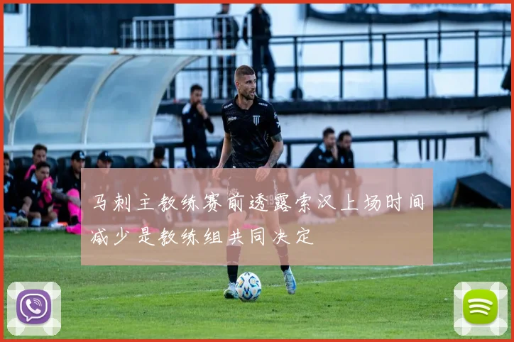 马刺主教练赛前透露索汉上场时间减少是教练组共同决定