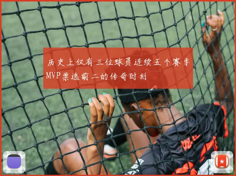 历史上仅有三位球员连续五个赛季MVP票选前二的传奇时刻